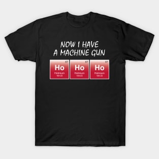 Die Hard / Die Holmium - Now I have a machine gun! T-Shirt